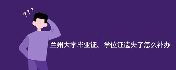 兰州大学毕业证、学位证遗失了怎么补办